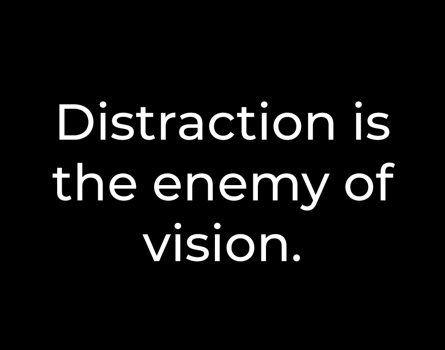 Distraction is the enemy of vision